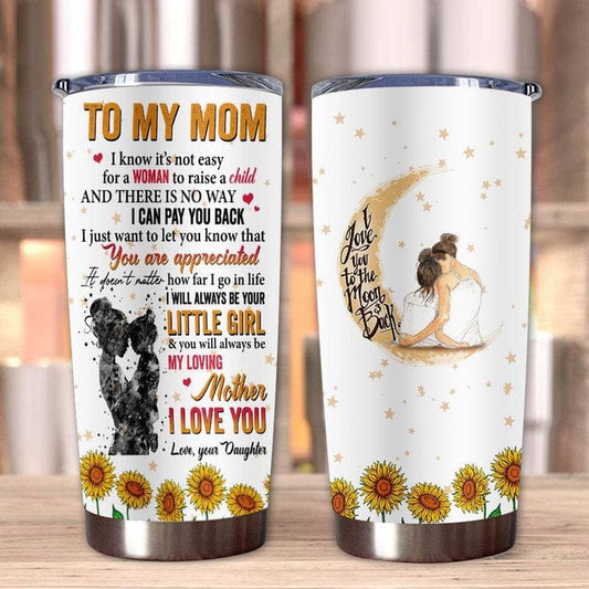 To My Mom I Know It's Not Easy For A Woman To Raise A Child I Love You To The Moon And Back Tumbler