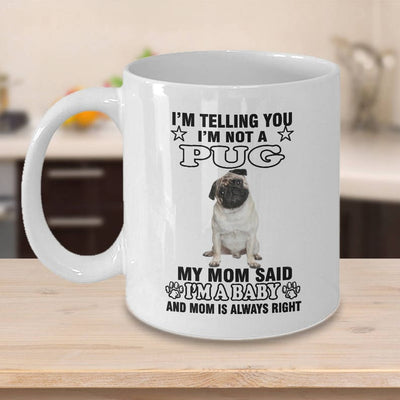 I'm Telling You I'm Not A Pug My Mom Said I'm A Bayby Mug