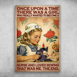 Once Upon A Time There Was A Girl Who Really Wanted To Be Come A Nurse And Loved Sewing Is Was Me The End Poster, Canvas