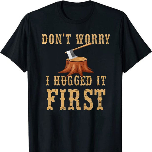 Don't Worry I Hugged It First Axe Lumberjack T-Shirt