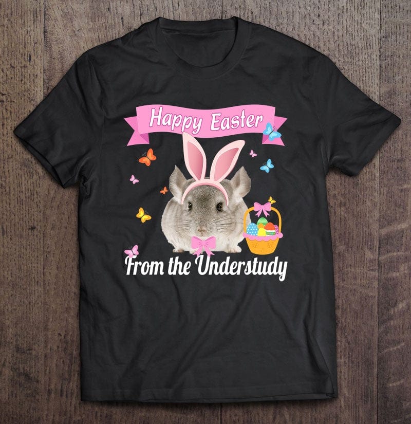 Happy Easter From The Understudy Funny Chinchilla Shirts