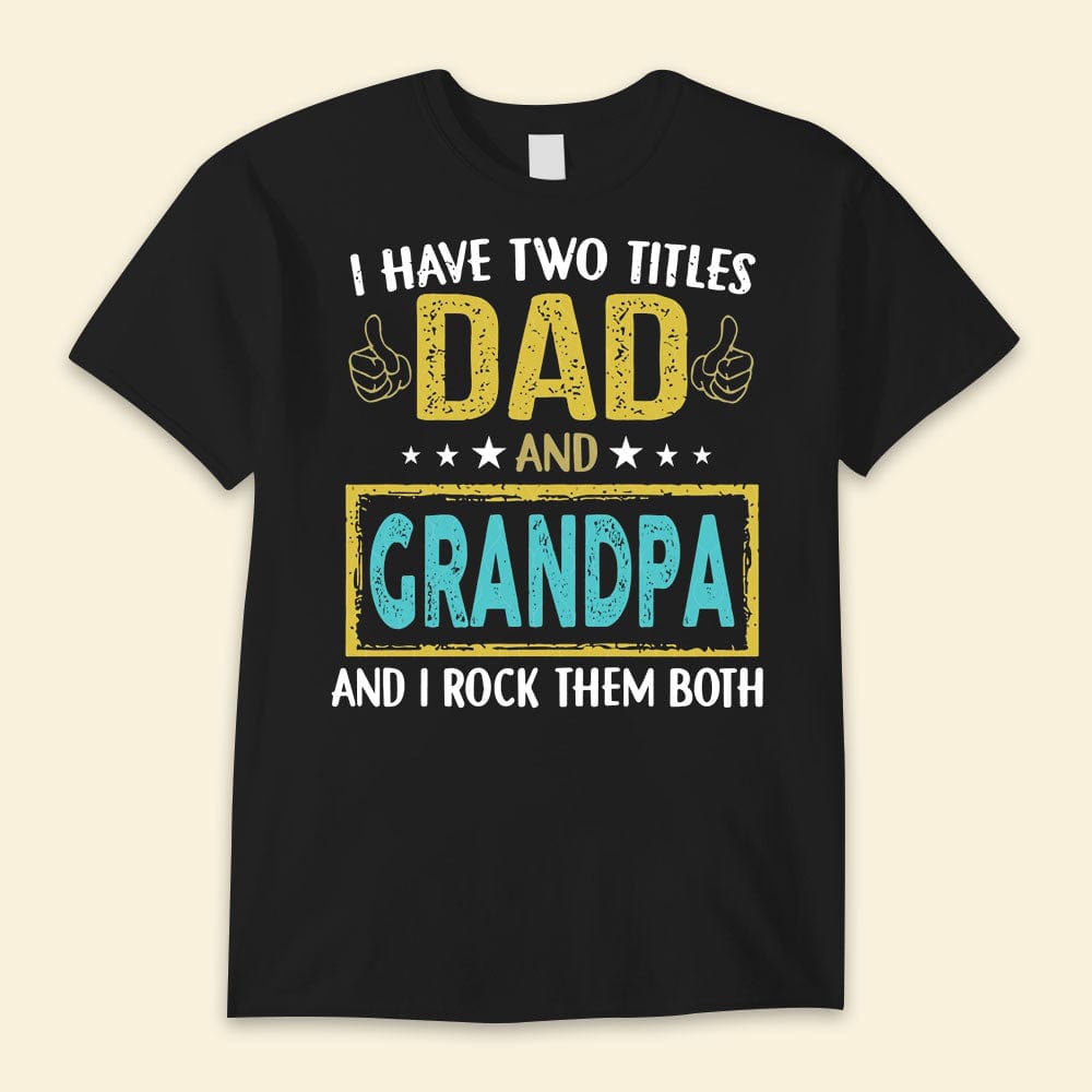 I Have Two Titles Dad And Grandpa And I Rock Them Both Happy Father's Day Shirts