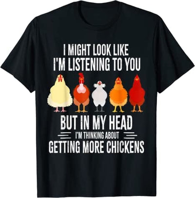 Funny Chicken Farmer I Might Look Like I'm Listening To You But In My Head I'm Thinking About Getting More Chickens Shirt