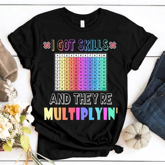 I Got Skills And They’re Multiplying Math Teacher Shirt