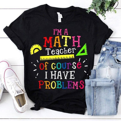 I'm A Math Teacher Of Course I Have Problems Shirt
