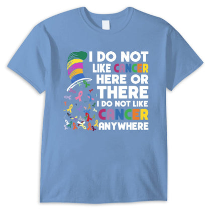 I Do Not Like Cancer Here Or There I Do Not Like Cancer Anywhere Shirts