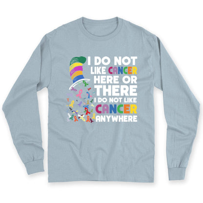 I Do Not Like Cancer Here Or There I Do Not Like Cancer Anywhere Shirts