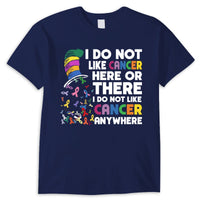 I Do Not Like Cancer Here Or There Shirts