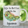 Life Is Better With An Iguana Mugs, Cup