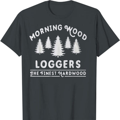 Morning Wood Loggers The Finest Hardwood Lumberjack T-Shirt