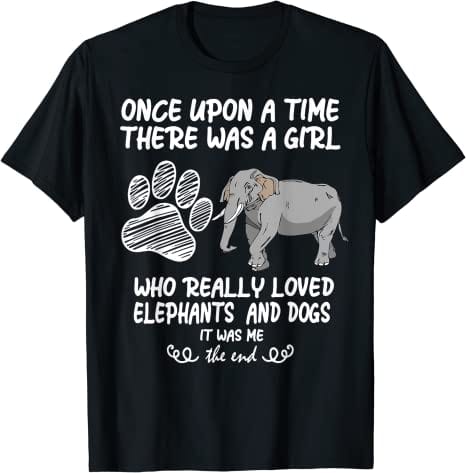 Once Upon A Time There Was A Girl Who Really Loved Elephants And Dogs It Was Me The End Shirt