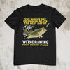 Worst Day Of Fishing The Best Day Of Withdrawing Fish Shirt