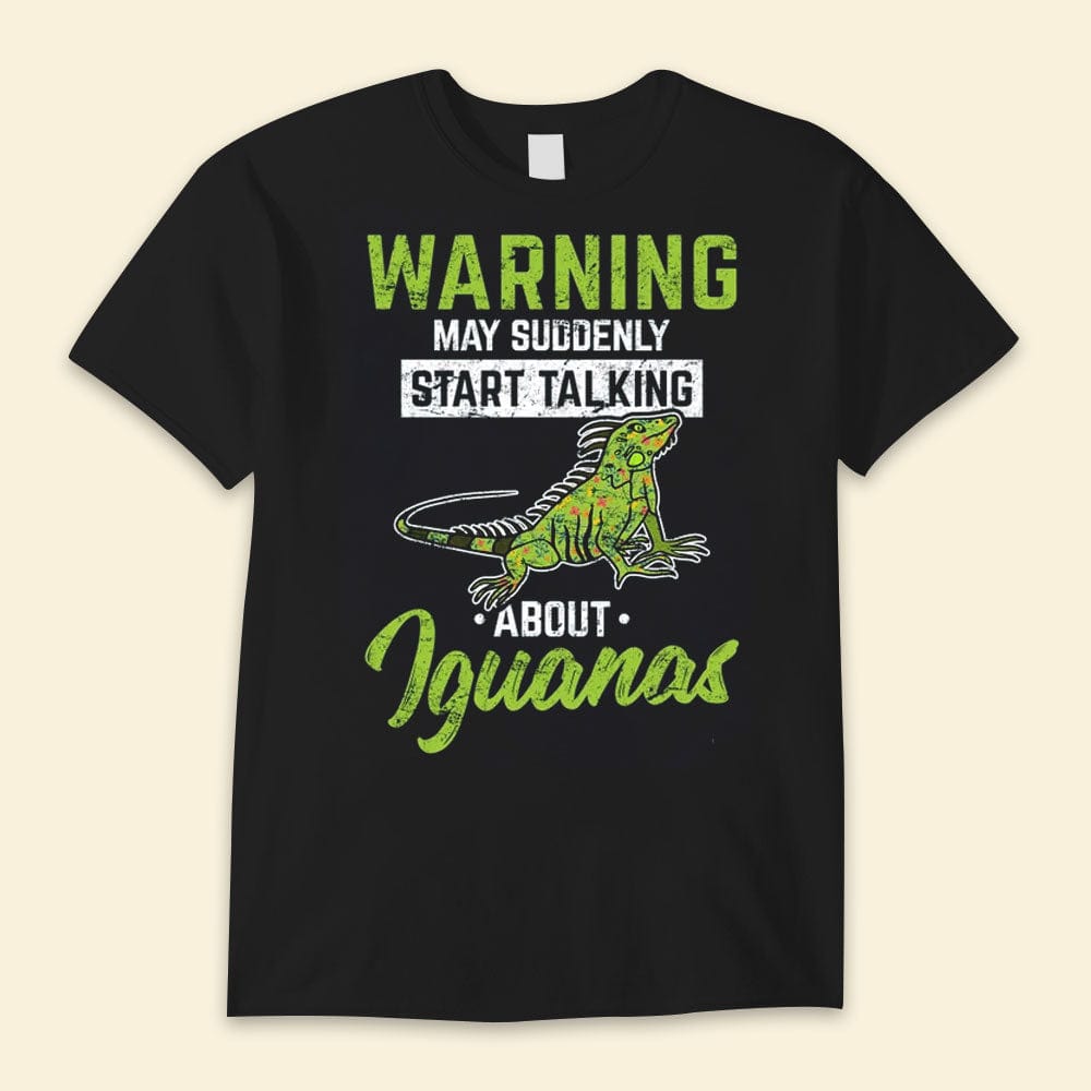 Warning May Suddenly Start Talking About Iguanas Iguana Shirts