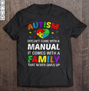 Autism Doesn’t Come With A Manual It Comes With A Family That Never Gives Up Shirt