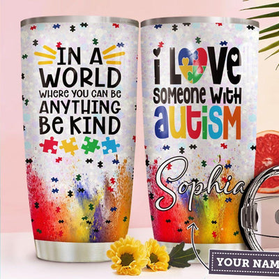 Personalized In A World Where You Can Be Anything Be Kind I Love Someone With Autism Tumbler