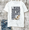 I Work Hard So My Squirrels Don't Have To Shirt