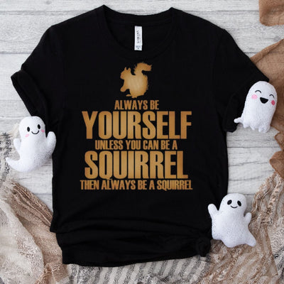 Always Be Yourself Squirrel Shirt