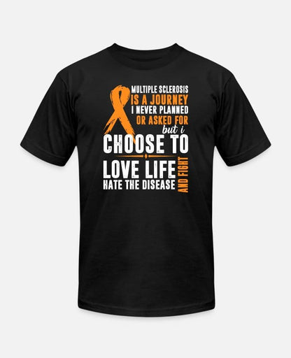 Multiple Sclerosis Is A Journey I Never Planned Or Asked For But I Choose To Love Life Shirt
