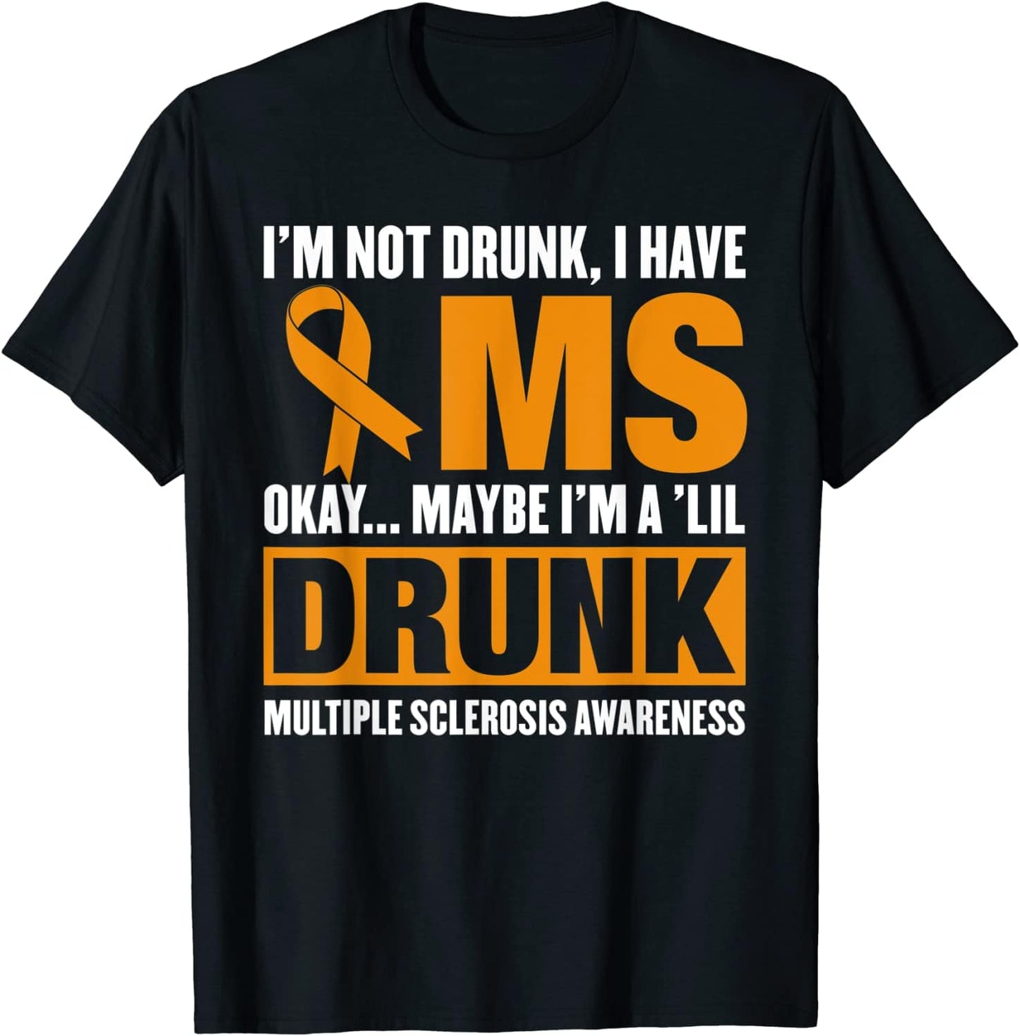 Iƒ??m Not Drunk I Have MS Okay Maybe I'm A Lil Drunk Multiple Sclerosis Awareness Shirt