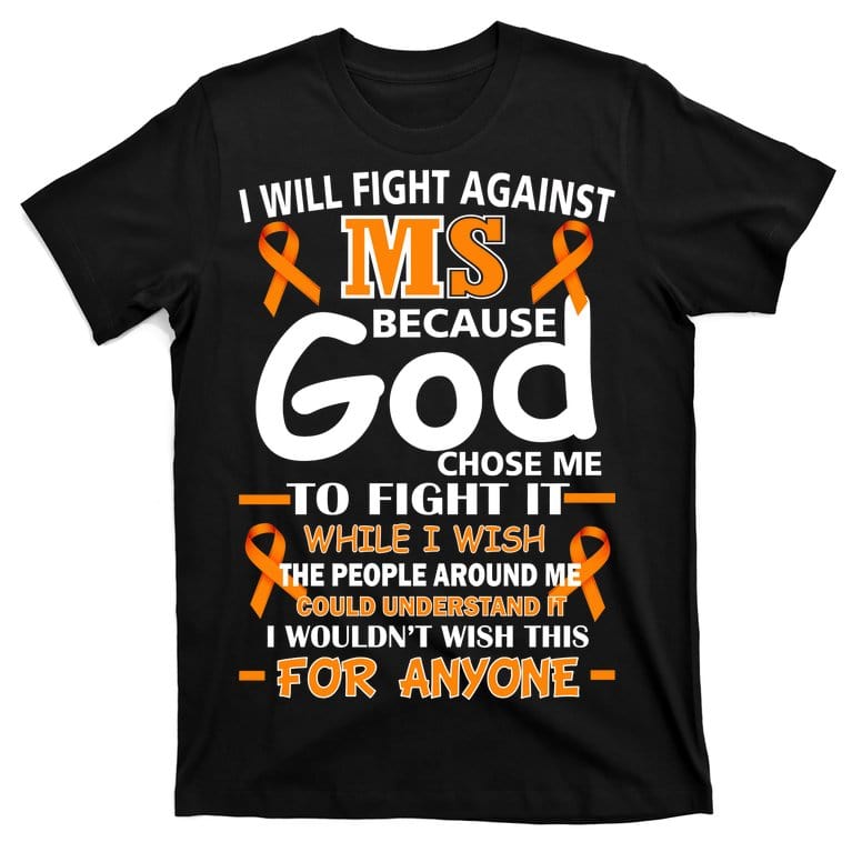 I Will Fight Against MS Because God Chose Me To Fight It Multiple Sclerosis Awareness Shirt
