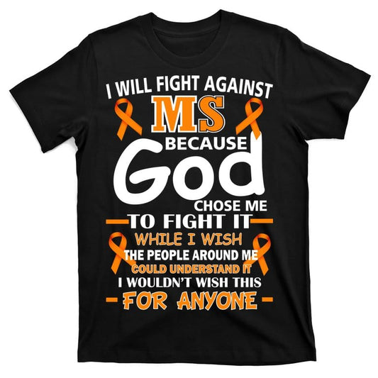 I Will Fight Against MS Because God Chose Me To Fight It Multiple Sclerosis Awareness Shirt