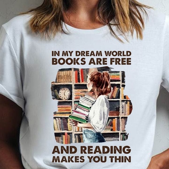 En mi mundo de sueños los libros son gratis y leer te hace adelgazar. Camiseta a la que le encanta leer libros.