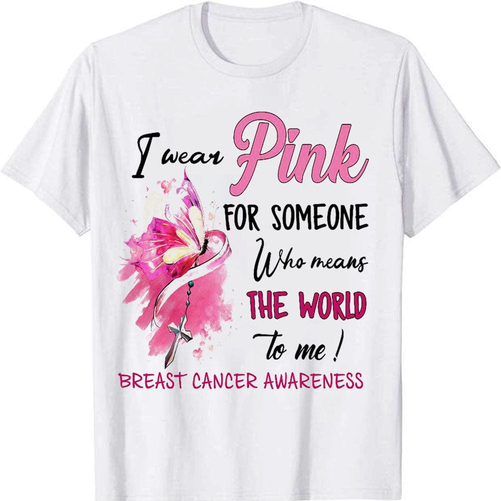 I Wear Pink For Someone Who Means The World To Me, Breast Cancer Shirts