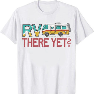 Rv There Yet? Camping Shirts