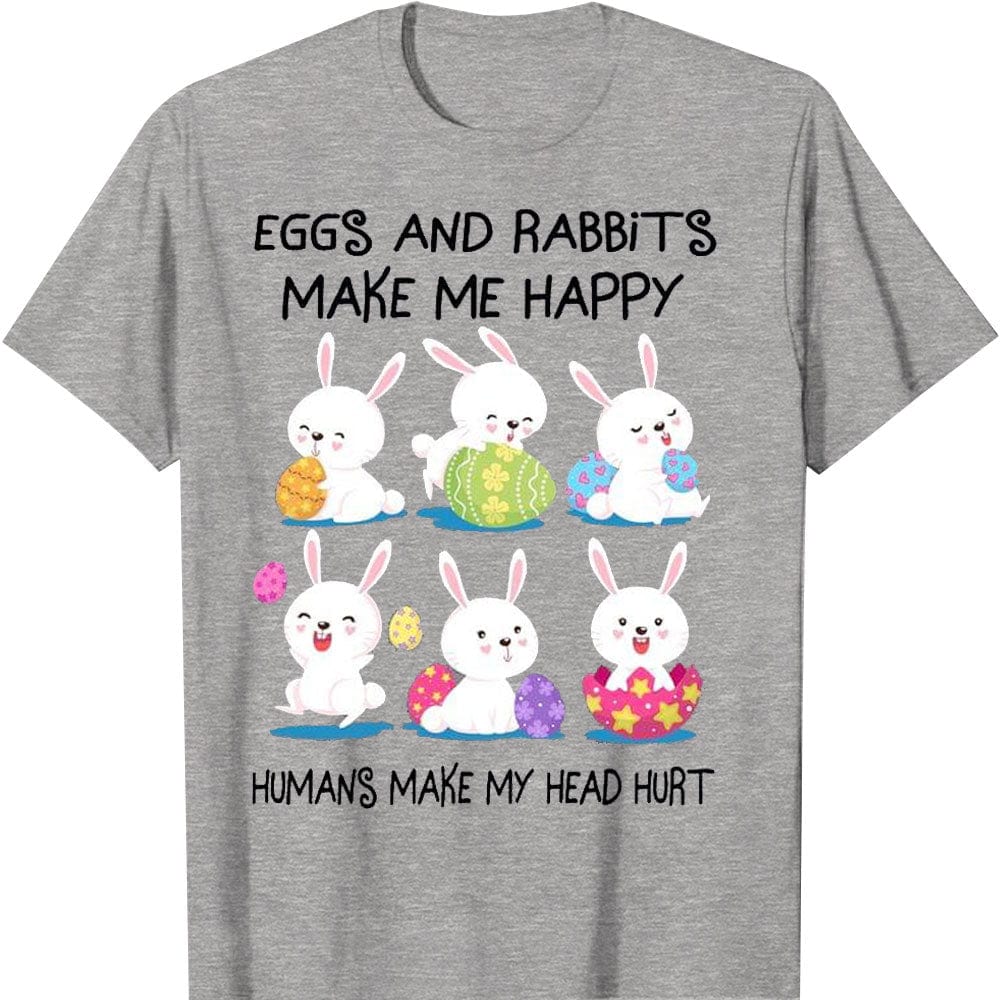 Eggs And Rabbits Makes Me Happy Humans Make My Head Hurt Easter Shirts