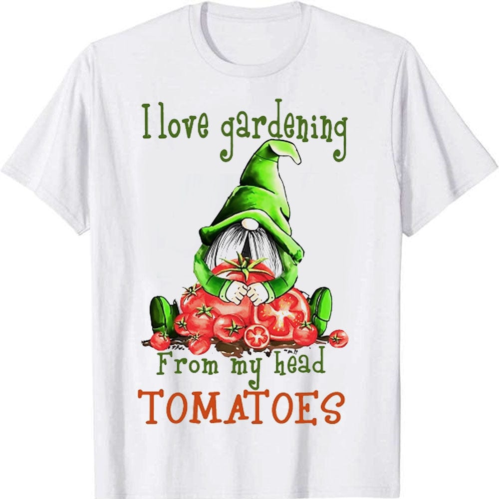 I Love Gardening From My Head Tomatoes Gnome Shirts