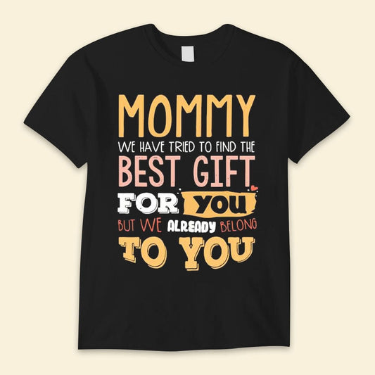 Mamá, hemos intentado encontrar el mejor regalo para ti, pero ya te pertenecemos. Camisetas del Día de la Madre