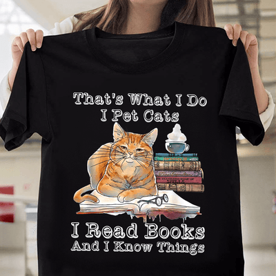That's What I Do I Pet Cats I Read Books And I Know Things Book And Cat Shirt