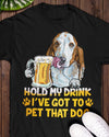 Basset Hound Hold My Drink I've Got To Pet That Dog Shirt