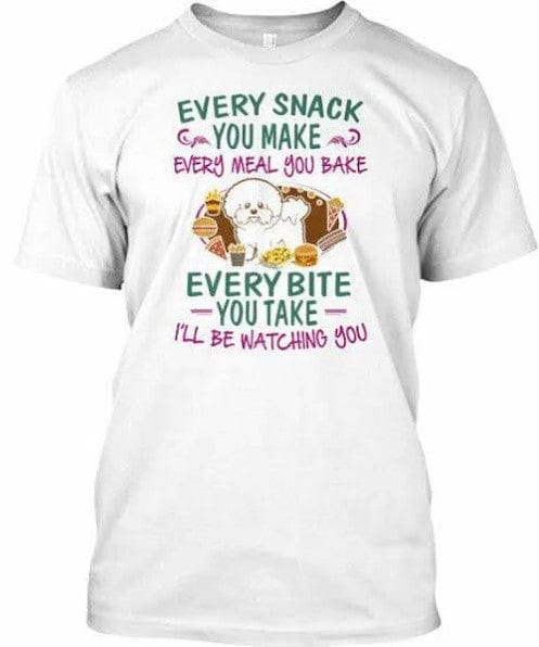 Every Snack You Make Bichon Frise Dog Shirt