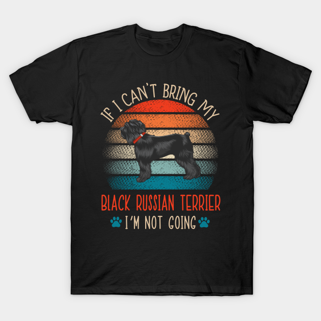 If I Cannot Bring My Black Russian Terrier I am Not Going Shirt