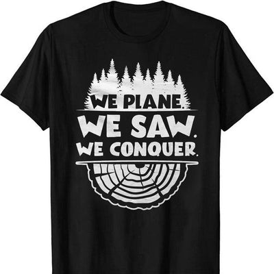 We Plane We Saw We Conquer Logger Lumberjack T-Shirt