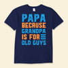 Papa Because Grandpa Is For Old Guys Happy Father's Day Shirts
