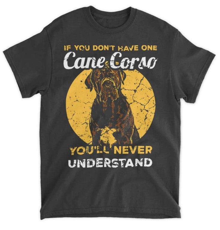 If You Don't Have One Cane Corso You'll Never Understand Shirt