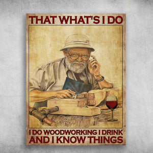 That What’s I Do I Do Woodworking I Drink And I Know Things Old Carpenter, Wine Lover Poster, Canvas