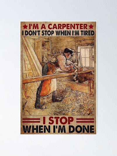 I'm A Carpenter I Don't Stop When I'm Tired I Stop When I'm Done Poster, Canvas
