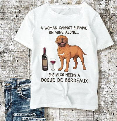 A Woman Cannot Survive On Wine Alone She Also Needs A Dogue De Bordeaux Shirt