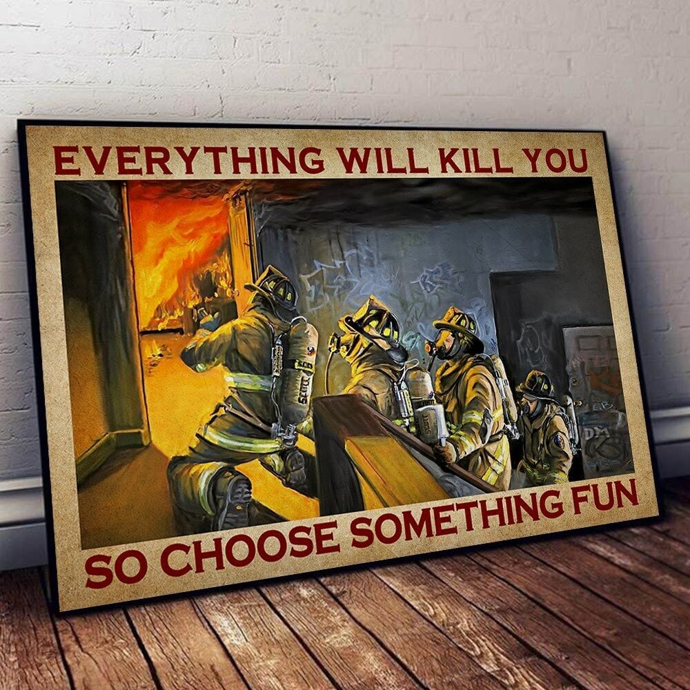 Firefighter Everything Will Kill You So Choose Something Fun Poster, Canvas
