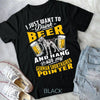 I Just Want To Drink Beer And Hang With My German Shorthaired Pointer Shirt