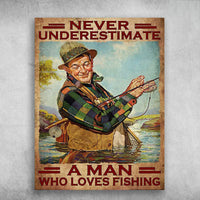 Never Underestimate A Man Who Loves Fishing Old Man Fishing Poster, Canvas