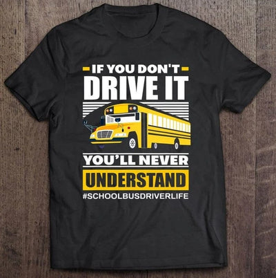 School Bus Driver If You Don't Drive It You'll Never Understand Shirt