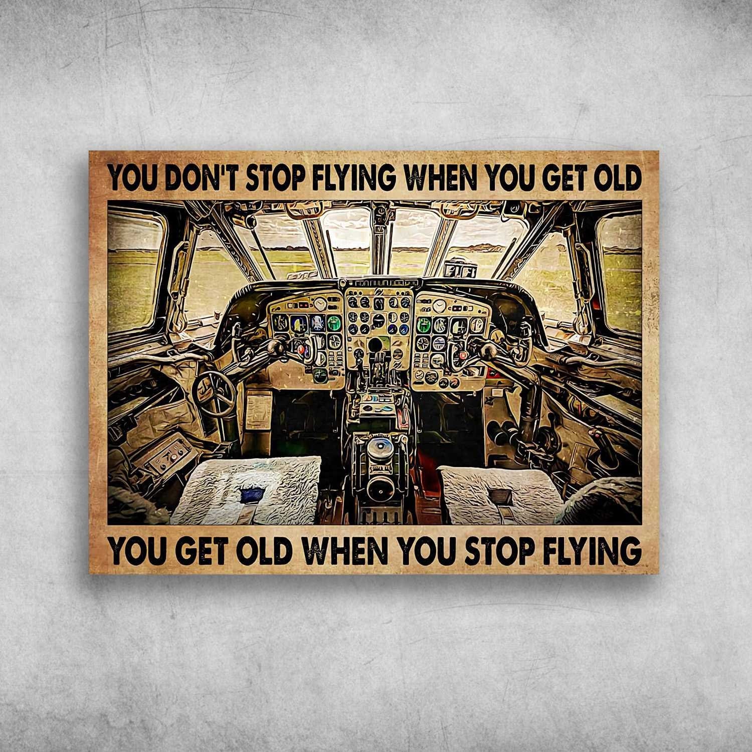 Airplane Cockpit You Don't Stop Flying When You Get Old You Get Old When You Stop Flying Pilot Poster, Canvas