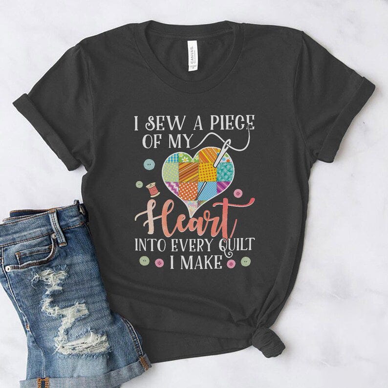 I Sew A Piece Of My Heart Into Every Quilt I Make Shirt