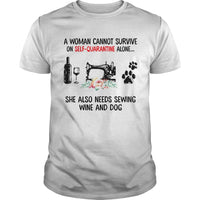 A Woman Cannot Survive On Self Quarantine Alone She Also Needs Sewing Wine And Dog Shirt