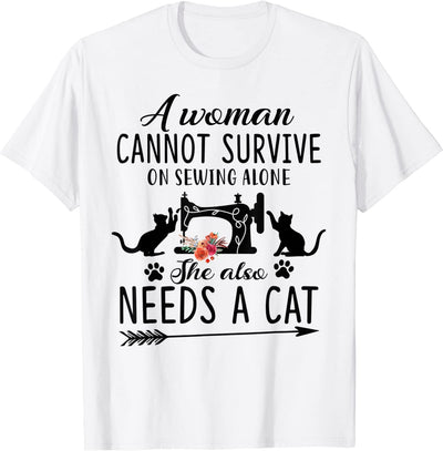 A Woman Cannot Survive On Sewing Alone She Also Needs A Cat Shirt
