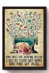 And Into The Sewing Room I Go To Lose My Mind And Find My Soul Poster, Canvas
